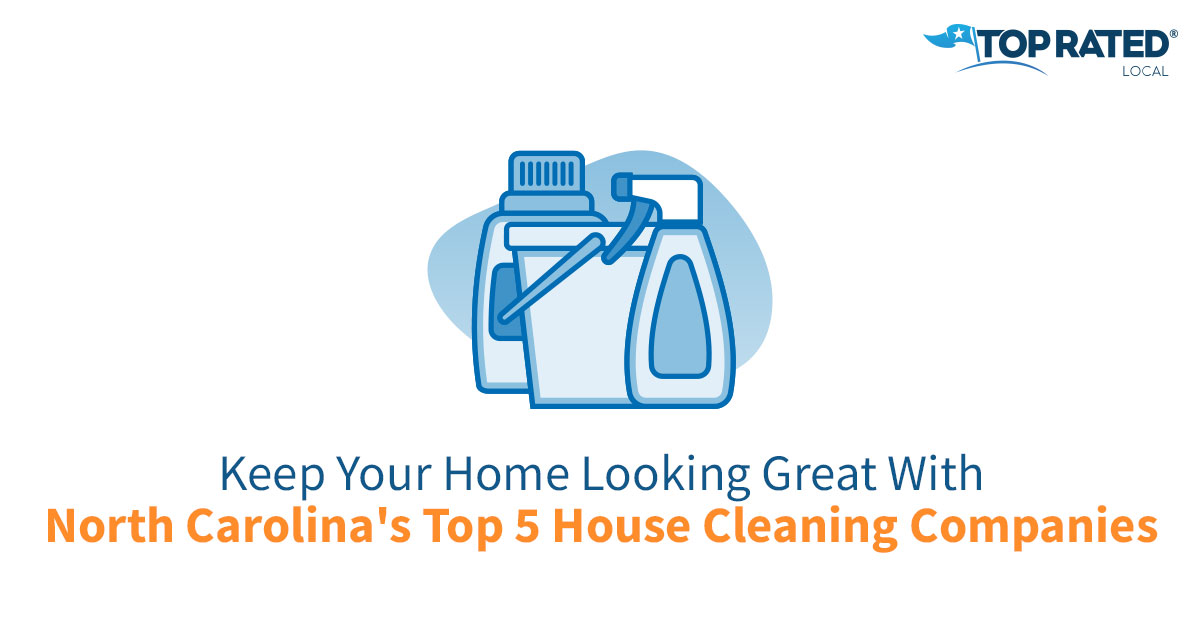 Keep Your Home Looking Great With North Carolina's Top 5 House Cleaning Companies